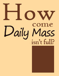 how-come-daily-mass-isnt-full